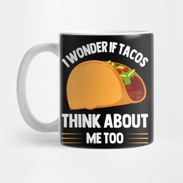 I Wonder If Tacos Think About Me Too  for Taco Lovers by rhazi mode plagget